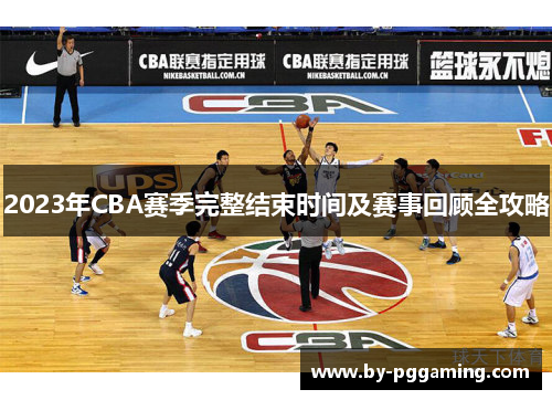 2023年CBA赛季完整结束时间及赛事回顾全攻略