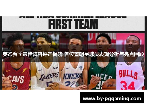英乙赛季最佳阵容评选揭晓 各位置明星球员表现分析与亮点回顾 英乙赛季最佳阵容评选揭晓 各位置明星球员表现分析与亮点回顾