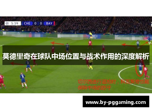 莫德里奇在球队中场位置与战术作用的深度解析 莫德里奇在球队中场位置与战术作用的深度解析