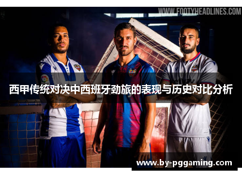 西甲传统对决中西班牙劲旅的表现与历史对比分析