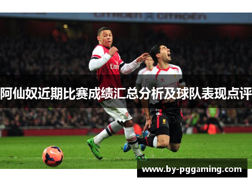 阿仙奴近期比赛成绩汇总分析及球队表现点评