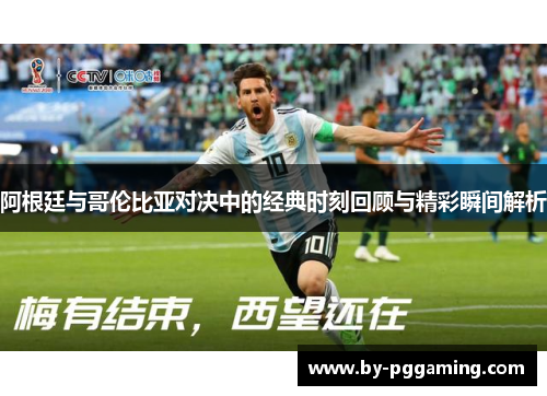 阿根廷与哥伦比亚对决中的经典时刻回顾与精彩瞬间解析