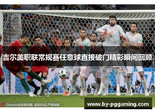 吉尔美职联常规赛任意球直接破门精彩瞬间回顾