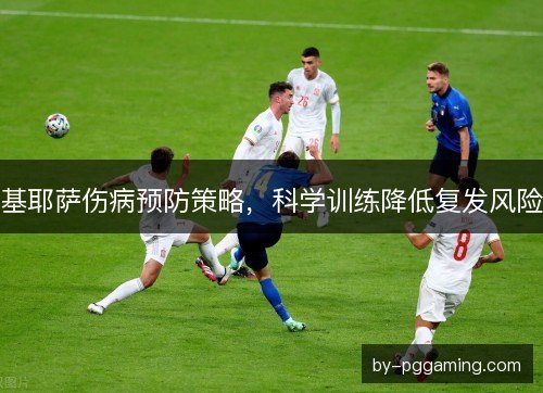 基耶萨伤病预防策略，科学训练降低复发风险